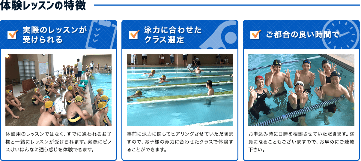 体験レッスンの特徴：①実際のレッスンが 受けられる ②泳力に合わせた クラス選定 ③ご都合の良い時間で