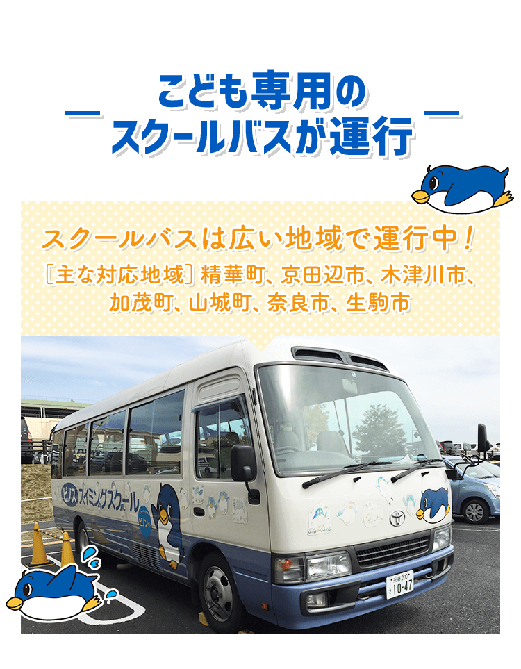 こども専用の スクールバスが運行 スクールバスは広い地域で運行中！ ［主な対応地域］精華町、京田辺市、木津川市、 加茂町、山城町、奈良市、生駒市など